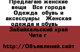 Предлагаю женские вещи - Все города Одежда, обувь и аксессуары » Женская одежда и обувь   . Забайкальский край,Чита г.